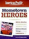 Hometown Heroes: Real Stories of Ordinary People Doing Extraordinary Things All Across America (American Profile)