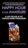 Happy Hour Is for Amateurs: A Lost Decade in the World's Worst Profession