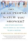 Do Dead People Watch You Shower?: And Other Questions You've Been All but Dying to Ask a Medium