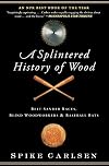 A Splintered History of Wood: Belt-Sander Races, Blind Woodworkers, and Baseball Bats