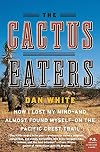 The Cactus Eaters: How I Lost My Mind - and Almost Found Myself - on the Pacific Crest Trail (P.S.)