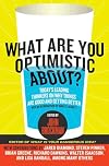 What Are You Optimistic About?: Today's Leading Thinkers on Why Things Are Good and Getting Better