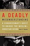 A Deadly Misunderstanding: A Congressman's Quest to Bridge the Muslim-Christian Divide