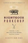 Righteous Porkchop: Finding a Life and Good Food Beyond Factory Farms
