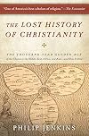 The Lost History of Christianity: The Thousand-Year Golden Age of the Church in the Middle East, Africa, and Asia--and How It Died