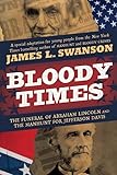 Bloody Times The Funeral Of Abraham Lincoln And The Manhunt For Jefferson Davis