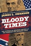 Bloody Times The Funeral Of Abraham Lincoln And The Manhunt For Jefferson Davis
