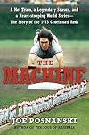 The Machine: A Hot Team, a Legendary Season, and a Heart-stopping World Series: The Story of the 1975 Cincinnati Reds