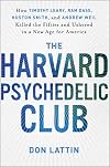 The Harvard Psychedelic Club: How Timothy Leary, Ram Dass, Huston Smith, and Andrew Weil Killed the Fifties and Ushered in a New Age for America