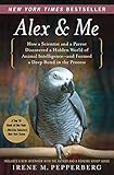 Alex Me How A Scientist And A Parrot Discovered A Hidden World Of Animal Intelligenceand Formed A Deep Bond In The Process