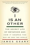 I Is an Other: The Secret Life of Metaphor and How It Shapes the Way We See the World