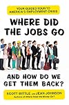 Where Did the Jobs Go--and How Do We Get Them Back?: Your Guided Tour to America's Employment Crisis