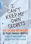 I Can't Keep My Own Secrets: Six-Word Memoirs by Teens Famous & Obscure