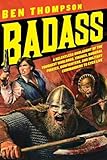 Badass A Relentless Onslaught Of The Toughest Warlords Vikings Samurai Pirates Gunfighters And Military Commanders To Ever Live