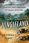 Jungleland : A Mysterious Lost City, a WWII Spy, and a True Story of Deadly Adventure
