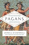 Pagans: The End of Traditional Religion and the Rise of Christianity