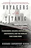 Voyagers Of The Titanic Passengers Sailors Shipbuilders Aristocrats And The Worlds They Came From