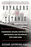 Voyagers Of The Titanic Passengers Sailors Shipbuilders Aristocrats And The Worlds They Came From