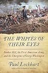 The Whites of Their Eyes: Bunker Hill, the First American Army, and the Emergence of George Washington