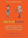 Neverisms: A Quotation Lover's Guide to Things You Should Never Do, Never Say, or Never Forget
