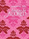 How to Be Adored: A Girl's Guide to Hollywood Glamour
