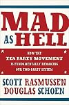 Mad As Hell: How the Tea Party Movement Is Fundamentally Remaking Our Two-Party System