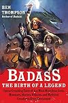 Badass: The Birth of a Legend: Spine-Crushing Tales of the Most Merciless Gods, Monsters, Heroes, Villains, and Mythical Creatures Ever Envisioned (Badass Series)