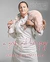 A Girl and Her Pig: Recipes and Stories