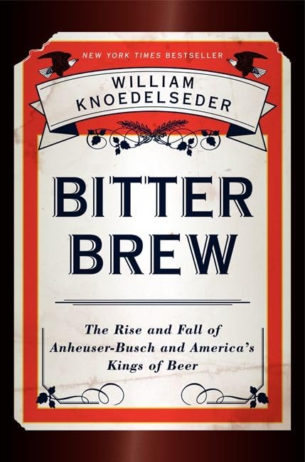 Bitter Brew: The Rise and Fall of Anheuser-Busch and America's Kings of Beer book cover