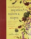 Encyclopedia of Mystics, Saints & Sages: A Guide to Asking for Protection, Wealth, Happiness, and Everything Else!