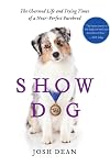 Show Dog: The Charmed Life and Trying Times of a Near-Perfect Purebred