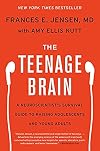 The Teenage Brain: A Neuroscientist's Survival Guide to Raising Adolescents and Young Adults