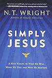 Simply Jesus A New Vision Of Who He Was What He Did And Why He Matters