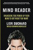 Mind Reader Unlocking The Power Of Your Mind To Get What You Want