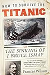 How to Survive the Titanic: The Sinking of J. Bruce Ismay