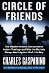 Circle of Friends: The Massive Federal Crackdown on Insider Trading---and Why the Markets Always Work Against the Little Guy
