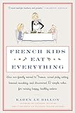 French Kids Eat Everything How Our Family Moved To France Cured Picky Eating Banned Snacking And Discovered 10 Simple Rules For Raising Happy Healthy Eaters