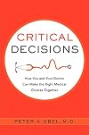 Critical Decisions: How You and Your Doctor Can Make the Right Medical Choices Together