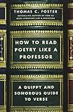 How To Read Poetry Like A Professor A Quippy And Sonorous Guide To Verse