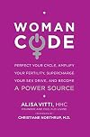 WomanCode: Perfect Your Cycle, Amplify Your Fertility, Supercharge Your Sex Drive, and Become a Power Source