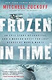 Frozen In Time An Epic Story Of Survival And A Modern Quest For Lost Heroes Of World War Ii