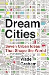 Dream Cities: Seven Urban Ideas That Shape the World