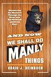 And Now We Shall Do Manly Things: Discovering My Manhood Through the Great (and Not-So-Great) American Hunt