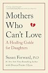 Mothers Who Can't Love: A Healing Guide for Daughters