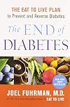 The End of Diabetes: The Eat to Live Plan to Prevent and Reverse Diabetes