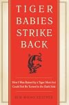 Tiger Babies Strike Back: How I Was Raised by a Tiger Mom but Could Not Be Turned to the Dark Side