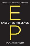 Executive Presence The Missing Link Between Merit And Success