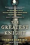 The greatest knight : the remarkable life of William Marshal, the power behind five English thrones