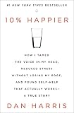 10 Happier How I Tamed The Voice In My Head Reduced Stress Without Losing My Edge And Found Selfhelp That Actually Worksa True Story