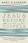 Jesus Before the Gospels: How the Earliest Christians Remembered, Changed, and Invented Their Stories of the Savior